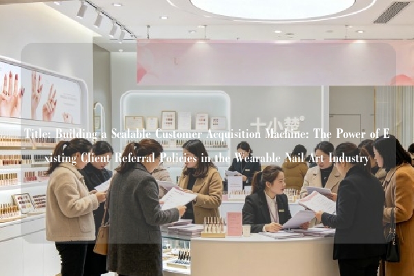 Title: Building a Scalable Customer Acquisition Machine: The Power of Existing Client Referral Policies in the Wearable Nail Art Industry