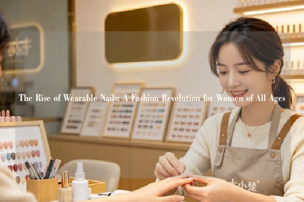 The Rise of Wearable Nails: A Fashion Revolution for Women of All Ages
