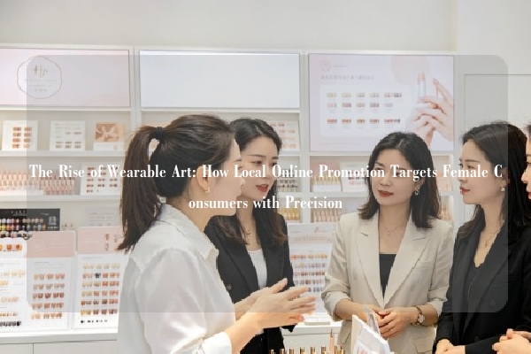 The Rise of Wearable Art: How Local Online Promotion Targets Female Consumers with Precision