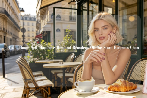Title: Home Self-Manicure Demand Broadens Offline Store Business Chances