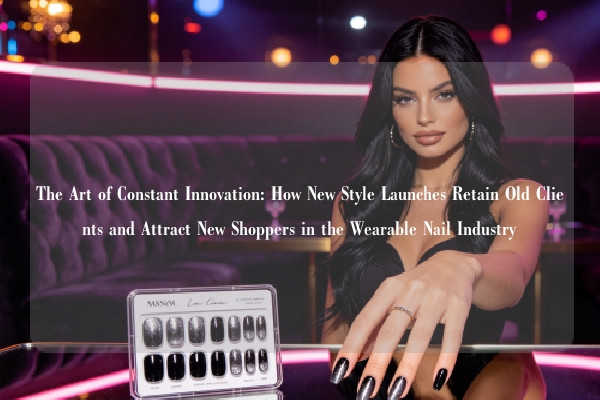 The Art of Constant Innovation: How New Style Launches Retain Old Clients and Attract New Shoppers in the Wearable Nail Industry