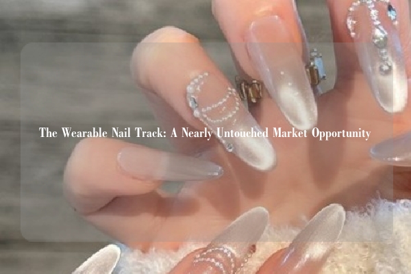 The Wearable Nail Track: A Nearly Untouched Market Opportunity