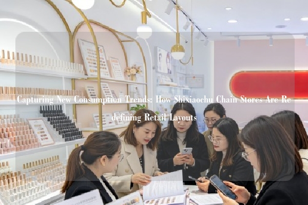Capturing New Consumption Trends: How Shixiaochu Chain Stores Are Redefining Retail Layouts