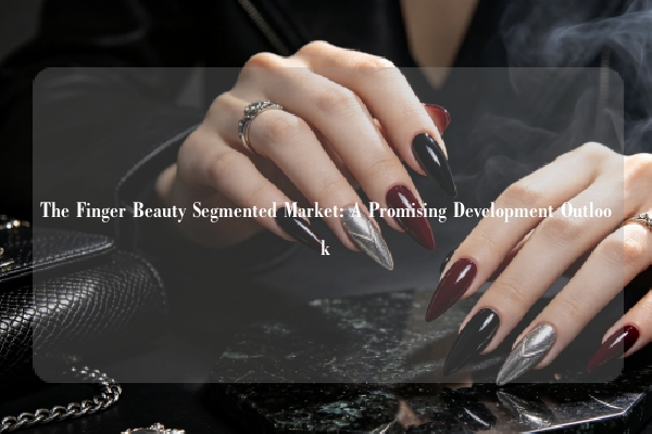 The Finger Beauty Segmented Market: A Promising Development Outlook